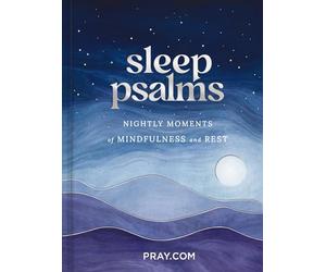 Sleep Psalms: Nightly Moments of Mindfulness and Rest (A 100-Day Prayer Devotional to Make Bedtime More Relaxing and Help You Sleep Better)