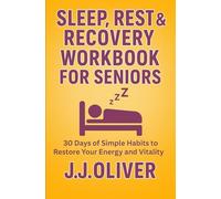 Sleep, Rest & Recovery Workbook For Seniors: 30 Days of Simple Habits to Restore Your Energy and Vitality