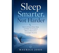 Sleep Smarter, Not Harder: How to Achieve Deep Sleep and Wake Up Energized Without Medications or Complex Routines.