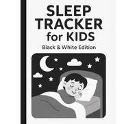 Sleep Tracker for Kids: Fun and Easy Black & White Journal for Better Sleep Habits: Help Your Child Sleep Peacefully: A Fun Way to Track Sleep Patterns and Establish Healthy Routines!