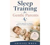 Sleep Training for Gentle Parents: A Calm Approach to Helping Babies and Toddlers Sleep Better