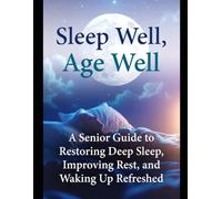 Sleep Well, Age Well: A Senior Guide to Restoring Deep Sleep, Improving Rest, and Waking Up Refreshed Healthy Aging Series - Book 3