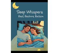 Sleep Whispers, Rest, Restore, Reclaim: A gentle, soul-soothing guide to better sleep - for tired minds, wired bodies, and anyone ready to reclaim their nights.