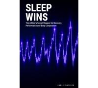 Sleep Wins: The Athlete's Secret Weapon for Recovery, Performance and Body Composition