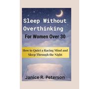 Sleep Without Overthinking for Women Over 30: How to Quiet a Racing Mind and Sleep Through the Night