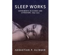 Sleep Works: Experiments in Science and Literature, 1899-1929