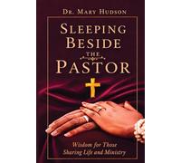 SLEEPING BESIDE THE PASTOR: WISDOM FOR THOSE WHO SHARE LIFE AND MINISTRY