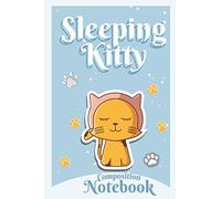 Sleeping Kitty Composition Notebook: Funny Notebook For Kids Preschool, Kindergarten To 5th Grade I Wide Ruled Composition Book Journal I Kitty Moods Series (21 Kitty Moods)