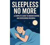 Sleepless No More: A Complete Guide to Understanding and Overcoming Insomnia