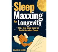 Sleepmaxxing for Longevity: The 7-Step Sleep Guide for Health Conscious People I Stay Sharp and Strong, Achieve Peak Performance and Enhance Well-Being