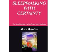 SLEEPWALKING WITH CERTAINTY: The Autobiography of Professor Mark McIntire