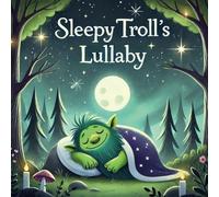 Sleepy Troll's Lullaby: A Cozy Bedtime Tale from the Enchanted Forest.