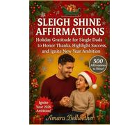 Sleigh Shine Affirmations: Holiday Gratitude for Single Dads to Honor Thanks, Highlight Success, and Ignite New Year Ambition.