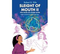 Sleight of Mouth Volume II: How Words Change Worlds