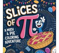 Slices of π A Math & Pie Coloring Adventure: A Deliciously Fun Way to Celebrate Pi Day!