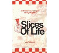 Slices Of Life: An Entrepreneurs Legacy For My Daughter
