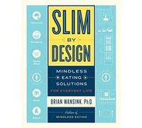 Slim by Design: Mindless Eating Solutions for Everyday Life Wansink, Brian (Auteur)