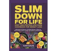 Slim Down for Life: Easy High-Protein Low-Carb Diet Cookbook for Weight Loss: 3,000 Quick & Delicious 30-Minute Recipes to Burn Fat, Boost Energy, Crush Cravings, and Achieve Lasting Results
