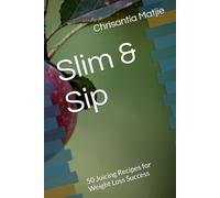 Slim & Sip: 50 Juicing Recipes for Weight Loss Success