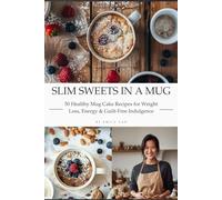 Slim Sweets in a Mug: 50 Healthy Mug Cake Recipes for Weight Loss, Energy & Guilt-Free Indulgence: Quick & Easy Microwave Treats Under 300 Calories-High-Protein, Low-Sugar, Big on Flavor