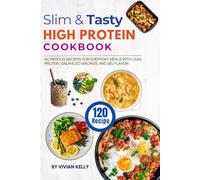 Slim & Tasty High Protein Cookbook: 120 Nutritious Recipes for Everyday Meals with Lean Protein, Balanced Macros, and Big Flavor