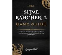 Slime Rancher 2 Game Guide: A Beginner's Walkthrough to Wrangle Slimes, Explore Rainbow Island, and Build a Thriving Conservatory