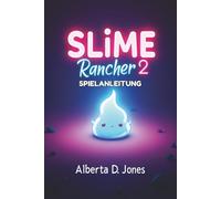 Slime Rancher 2 SPIELANLEITUNG: Grundlegende Schleimstrategien, Expertentipps und fortgeschrittene Techniken für jeden Spieler