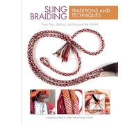 Sling Braiding Traditions and Techniques: From Peru, Bolivia, and Around the World