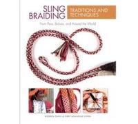 Sling Braiding Traditions and Techniques: From Peru, Bolivia, and Around the World