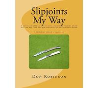 Slipjoints My Way: A complete method of making a slipjoint folder from raw materials all the way to the finished knife.