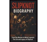 SLIPKNOT BIOGRAPHY: From Des Moines to Metal Legends: The Life and Legacy of Slipknot