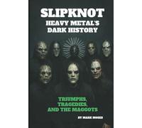 SLIPKNOT: HEAVY METAL'S DARK HISTORY: TRIUMPHS, TRAGEDIES, AND THE MAGGOTS