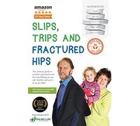 Slips, Trips and Fractured Hips: The ultimate guide to accident prevention and first aid; helping us stay safe, healthy and active as we get older.