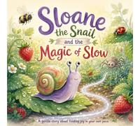 Sloane the Snail and the Magic of Slow: A Gentle Story About Self-Confidence, Mindfulness, and Finding Joy in Your Own Pace for Ages 3-7
