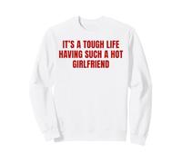 Slogan Humoristique It's A Tough Life Having Such A Hot Girlfriend Sweatshirt