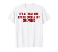 Slogan Humoristique It's A Tough Life Having Such A Hot Girlfriend T-Shirt