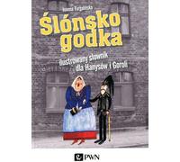 Ślónsko godka Ilustrowany słownik dla Hanysów i Goroli