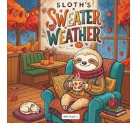 Sloth’s Sweater Weather: A Cute Fall Coloring Book of Cozy Knits, Warm Drinks, Rainy Windows, Autumn Leaves, and Slow Seasonal Moments