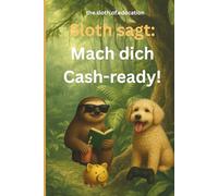 Sloth sagt: Mach dich Cash-ready!: Das große Finanzabenteuer für Kinder (8-15 Jahre): Geld verstehen, sparen lernen & Verantwortung übernehmen mit Sloth & Buddy - Kinderbuch mit Workbook & Tipps