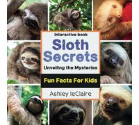 Sloth Secrets Uncovered: Discover Amazing Fun Facts About the World's Slowest Mammals (Ages 5-10)