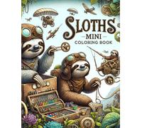 SLOTHS MINI Coloring book: Experience the Wonder of Sloths in the Steam Age Delve into Steampunk Marvels with Our Mini Slothful Wonders Coloring Adventure, Where Timeless Delight Awaits in Every Page