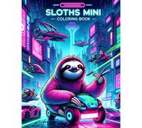 Sloths Mini Coloring Book: Sloths Unplugged Odyssey Disconnect From Reality And Reconnect With Our Mini Cybernetic Journey, Where Virtual Realities And Retro-Futuristic Aesthetics Merge
