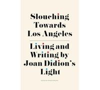 Slouching Towards Los Angeles: Living and Writing by Joan Didion's Light