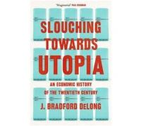Slouching Towards Utopia J. Bradford Delong (Auteur)