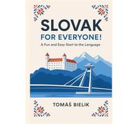 Slovak for Everyone! A Fun and Easy Start to the Language: The Complete Beginner’s Guide to Learn Slovak (A1 Level) with Simple Lessons, Daily Conversations, and Cultural Insights