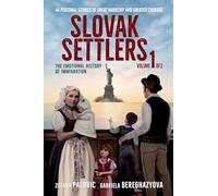Slovak Settlers Volume 1 of 2: The Emotional History of Immigration