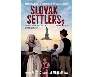 Slovak Settlers Volume 2 of 2: The Emotional History of Immigration