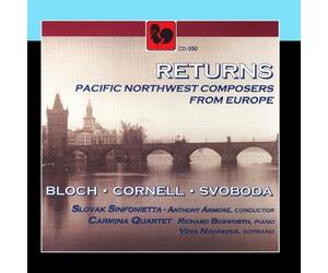 Slovak Sinfonietta, Carmina Quartet, Richard Bosworth, Véra Novakova & Anthony Armoré - Returns: Pacific Northwest Composers from Europe: Bloch, Cornell, Svoboda