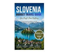 Slovenia Budget Travel Guide for First-Time Visitors: A Practical Guide to Ljubljana, Lake Bled, Scenic Mountains, Affordable Stays, and Easy Ways to Explore on a Budget