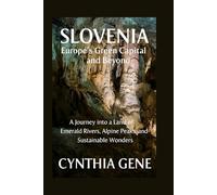 Slovenia: Europe's Green Capital and Beyond: A Journey into a Land of Emerald Rivers, Alpine Peaks and Sustainable Wonders